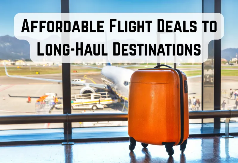 Affordable long-haul flight deals to popular destinations